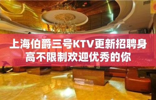 上海伯爵三号KTV更新招聘身高不限制欢迎优秀的你