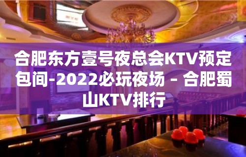 合肥东方壹号夜总会KTV预定包间-2022必玩夜场 – 合肥蜀山KTV排行