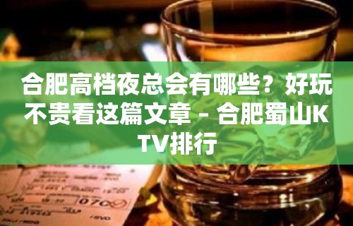 合肥高档夜总会有哪些？好玩不贵看这篇文章 – 合肥蜀山KTV排行