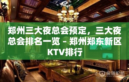 郑州三大夜总会预定，三大夜总会排名一览 – 郑州郑东新区KTV排行