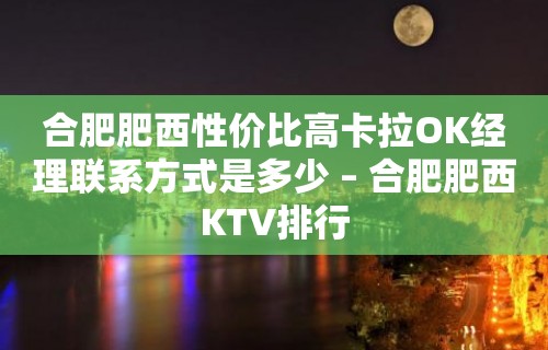 合肥肥西性价比高卡拉OK经理联系方式是多少 – 合肥肥西KTV排行