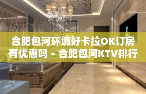 合肥包河环境好卡拉OK订房有优惠吗 – 合肥包河KTV排行