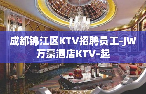 成都锦江区KTV招聘员工-JW万豪酒店KTV-起