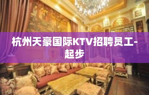 杭州天豪国际KTV招聘员工-起步