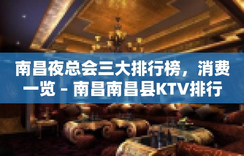 南昌夜总会三大排行榜，消费一览 – 南昌南昌县KTV排行