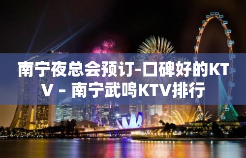 南宁夜总会预订-口碑好的KTV – 南宁武鸣KTV排行