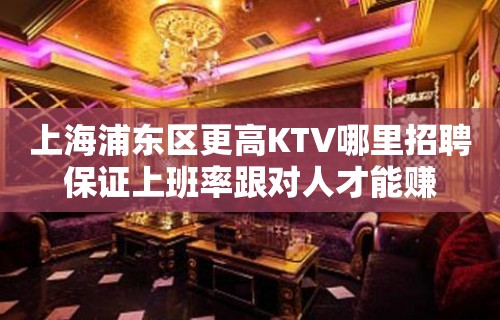 上海浦东区更高KTV哪里招聘保证上班率跟对人才能赚