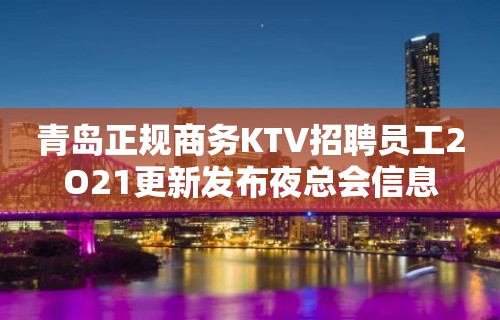 青岛正规商务KTV招聘员工2O21更新发布夜总会信息