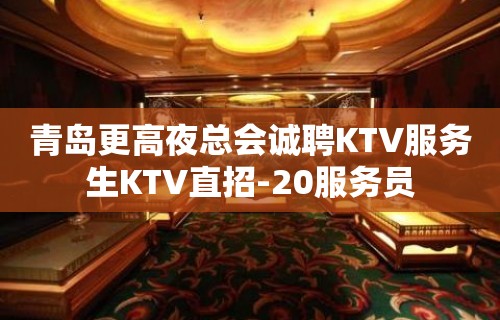 青岛更高夜总会诚聘KTV服务生KTV直招-20服务员