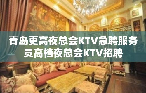 青岛更高夜总会KTV急聘服务员高档夜总会KTV招聘