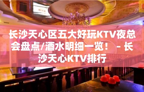 长沙天心区五大好玩KTV夜总会盘点/酒水明细一览！ – 长沙天心KTV排行