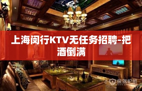 上海闵行KTV无任务招聘-把酒倒满