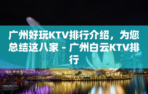 广州好玩KTV排行介绍，为您总结这八家 – 广州白云KTV排行