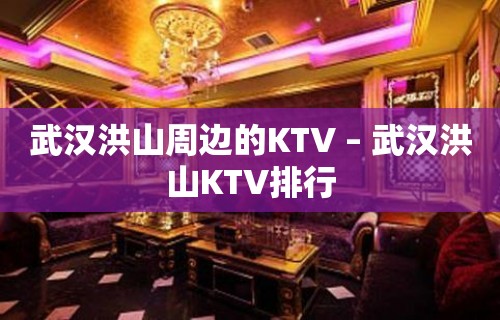 武汉洪山周边的KTV – 武汉洪山KTV排行