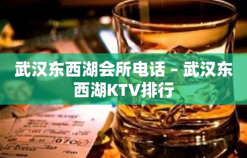 武汉东西湖会所电话 – 武汉东西湖KTV排行