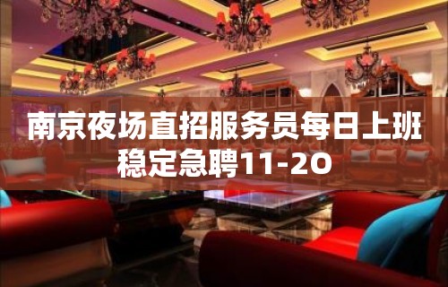 南京夜场直招服务员每日上班稳定急聘11-2O