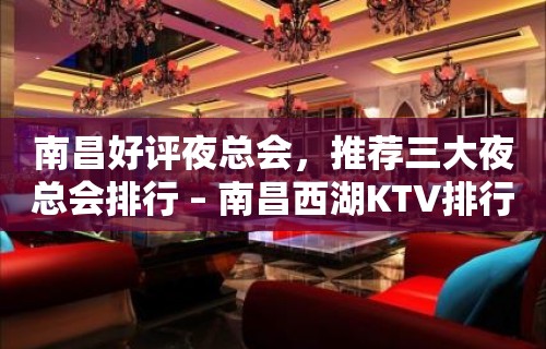 南昌好评夜总会，推荐三大夜总会排行 – 南昌西湖KTV排行