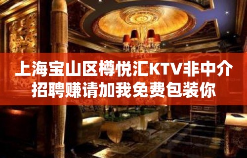 上海宝山区樽悦汇KTV非中介招聘赚请加我免费包装你