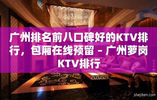 广州排名前八口碑好的KTV排行，包厢在线预留 – 广州萝岗KTV排行