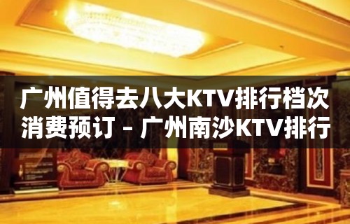 广州值得去八大KTV排行档次消费预订 – 广州南沙KTV排行