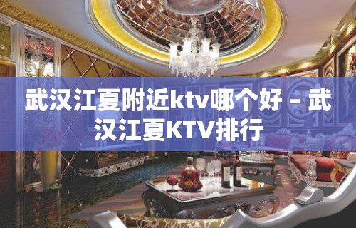 武汉江夏附近ktv哪个好 – 武汉江夏KTV排行