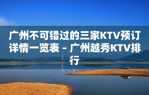 广州不可错过的三家KTV预订详情一览表 – 广州越秀KTV排行