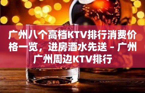 广州八个高档KTV排行消费价格一览，进房酒水先送 – 广州广州周边KTV排行