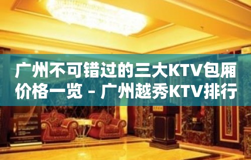 广州不可错过的三大KTV包厢价格一览 – 广州越秀KTV排行