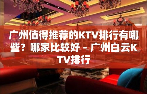 广州值得推荐的KTV排行有哪些？哪家比较好 – 广州白云KTV排行