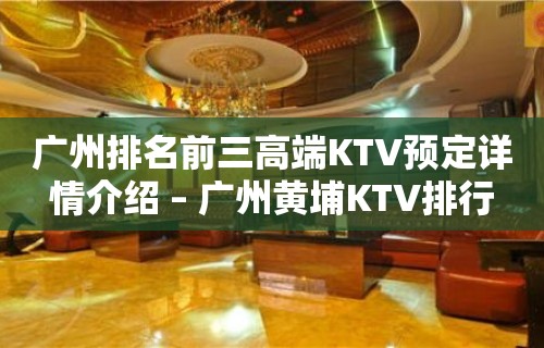 广州排名前三高端KTV预定详情介绍 – 广州黄埔KTV排行