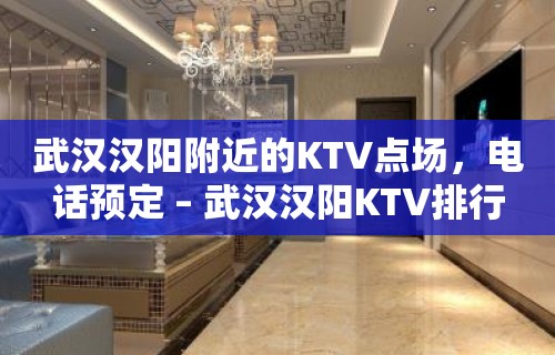 武汉汉阳附近的KTV点场，电话预定 – 武汉汉阳KTV排行