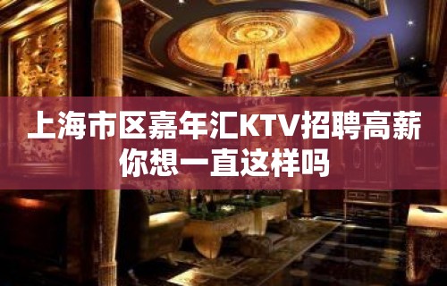 上海市区嘉年汇KTV招聘高薪你想一直这样吗