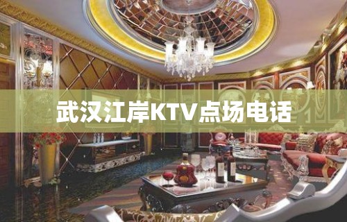 武汉江岸KTV点场电话