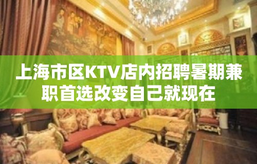 上海市区KTV店内招聘暑期兼职首选改变自己就现在