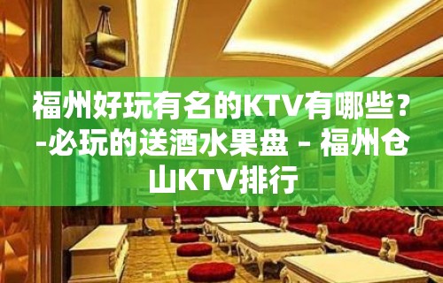 福州好玩有名的KTV有哪些？-必玩的送酒水果盘 – 福州仓山KTV排行