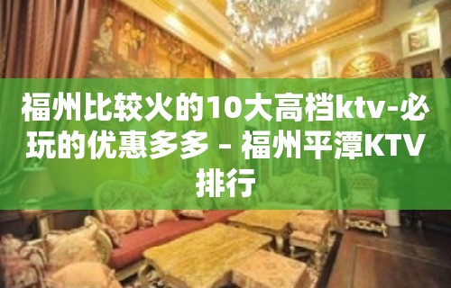 福州比较火的10大高档ktv-必玩的优惠多多 – 福州平潭KTV排行