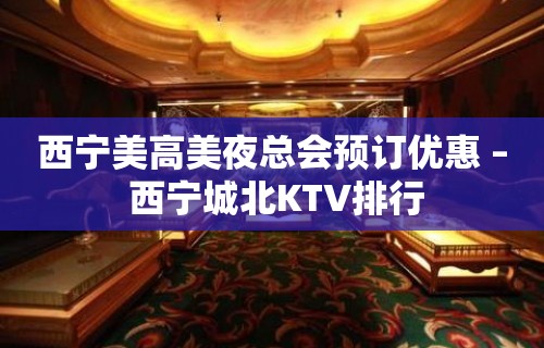 西宁美高美夜总会预订优惠 – 西宁城北KTV排行