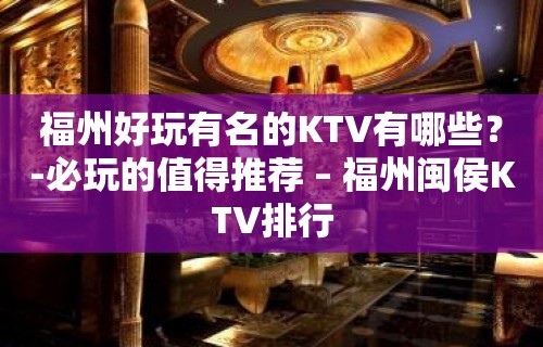 福州好玩有名的KTV有哪些？-必玩的值得推荐 – 福州闽侯KTV排行