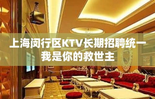 上海闵行区KTV长期招聘统一我是你的救世主