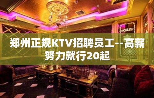 郑州正规KTV招聘员工--高薪努力就行20起