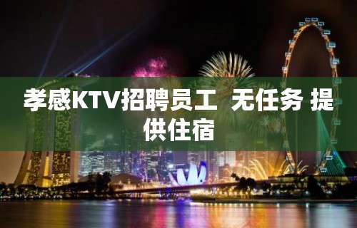 孝感KTV招聘员工  无任务 提供住宿