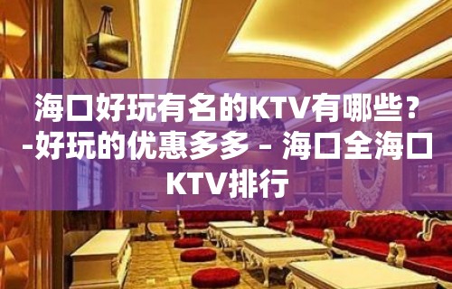 海口好玩有名的KTV有哪些？-好玩的优惠多多 – 海口全海口KTV排行