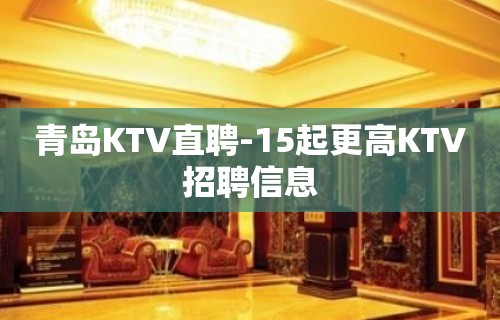 青岛KTV直聘-15起更高KTV招聘信息