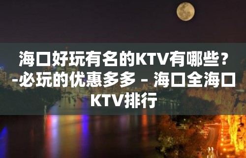 海口好玩有名的KTV有哪些？-必玩的优惠多多 – 海口全海口KTV排行