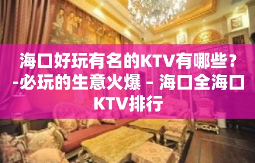 海口好玩有名的KTV有哪些？-必玩的生意火爆 – 海口全海口KTV排行