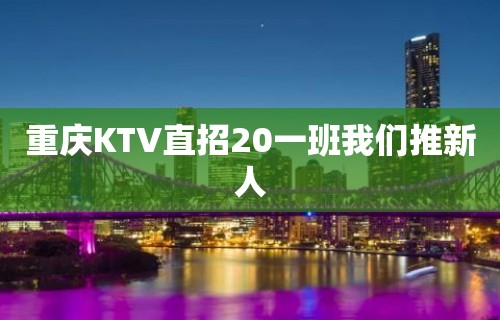 重庆KTV直招20一班我们推新人