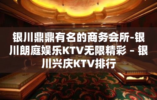 银川鼎鼎有名的商务会所-银川朗庭娱乐KTV无限精彩 – 银川兴庆KTV排行