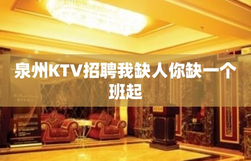 泉州KTV招聘我缺人你缺一个班起