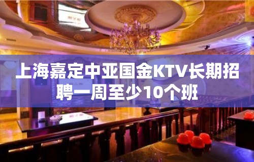 上海嘉定中亚国金KTV长期招聘一周至少10个班