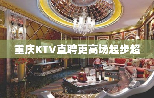 重庆KTV直聘更高场起步超